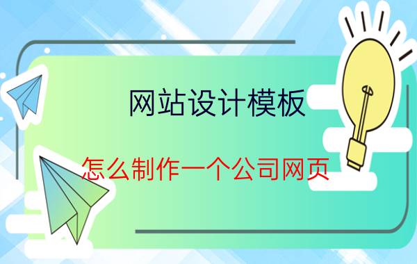 网站设计模板 怎么制作一个公司网页？